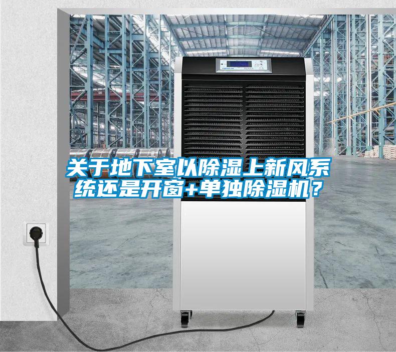 關于地下室以除濕上新風系統還是開窗+單獨除濕機？