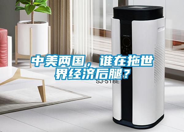 中美兩國(guó)，誰(shuí)在拖世界經(jīng)濟(jì)后腿？