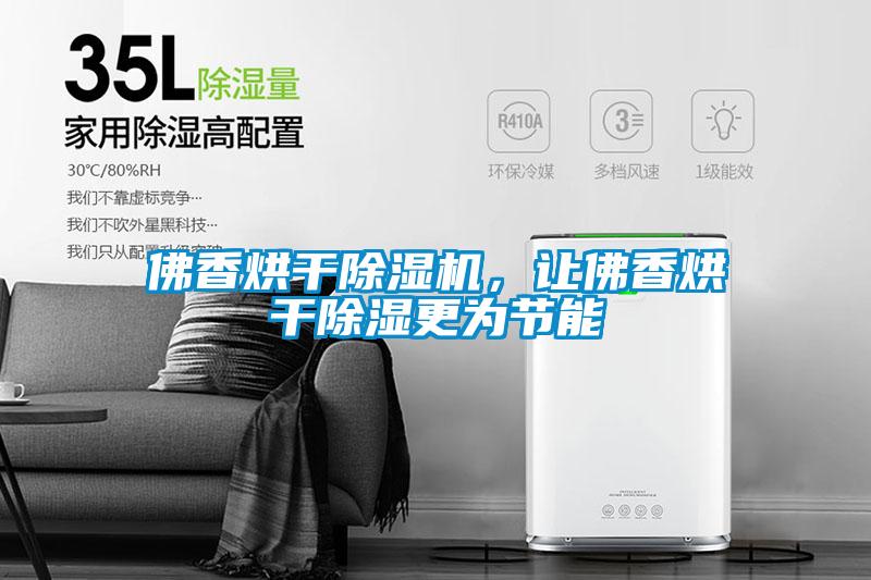 佛香烘干除濕機，讓佛香烘干除濕更為節能