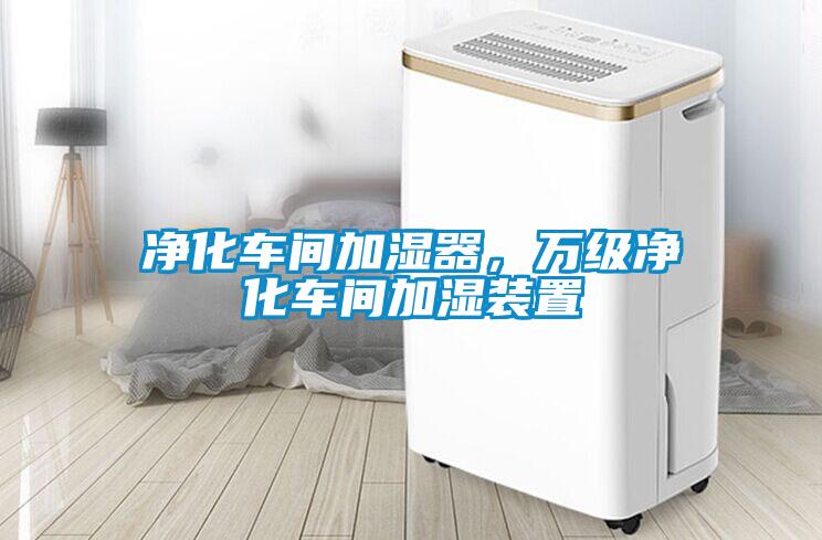 凈化車間加濕器，萬級凈化車間加濕裝置