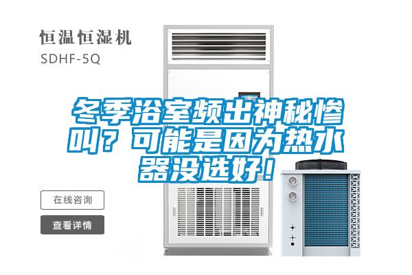 冬季浴室頻出神秘慘叫？可能是因為熱水器沒選好！