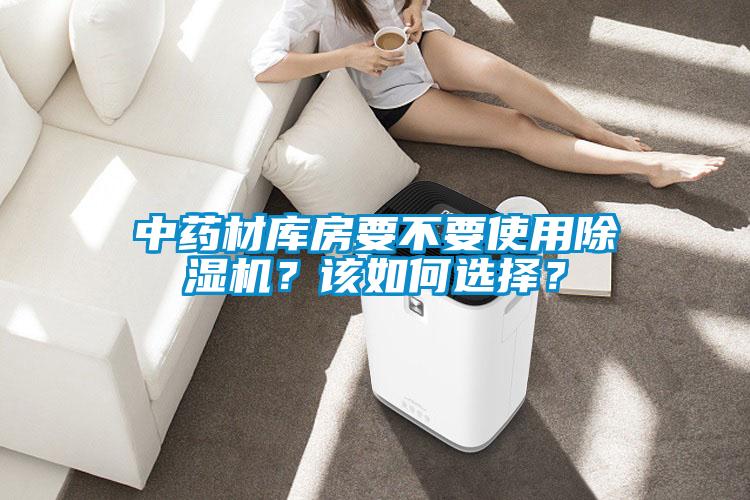 中藥材庫房要不要使用除濕機(jī)？該如何選擇？