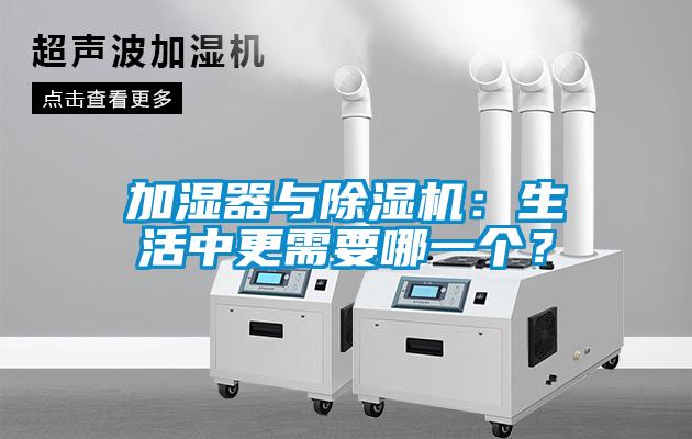 加濕器與除濕機：生活中更需要哪一個？