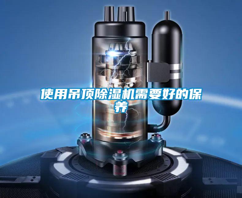 使用吊頂除濕機需要好的保養