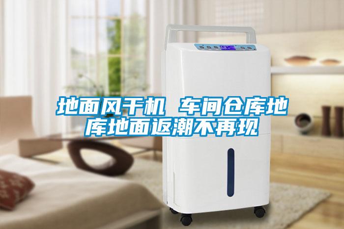 地面風(fēng)干機(jī) 車(chē)間倉(cāng)庫(kù)地庫(kù)地面返潮不再現(xiàn)