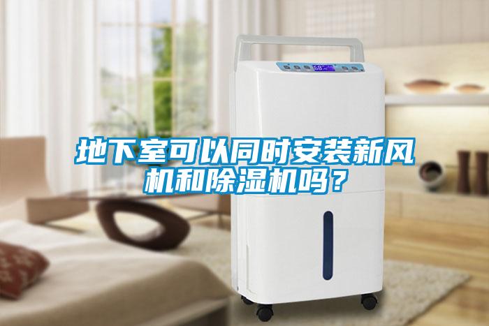 地下室可以同時(shí)安裝新風(fēng)機(jī)和除濕機(jī)嗎？