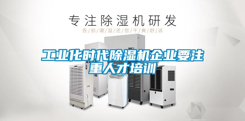 工業化時代除濕機企業要注重人才培訓