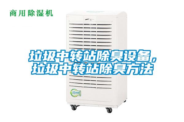 垃圾中轉(zhuǎn)站除臭設備，垃圾中轉(zhuǎn)站除臭方法