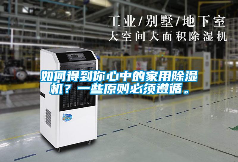 如何得到你心中的家用除濕機(jī)？一些原則必須遵循。