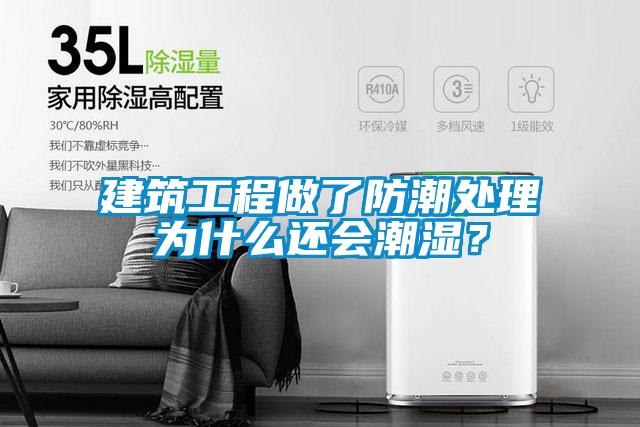 建筑工程做了防潮處理為什么還會潮濕？