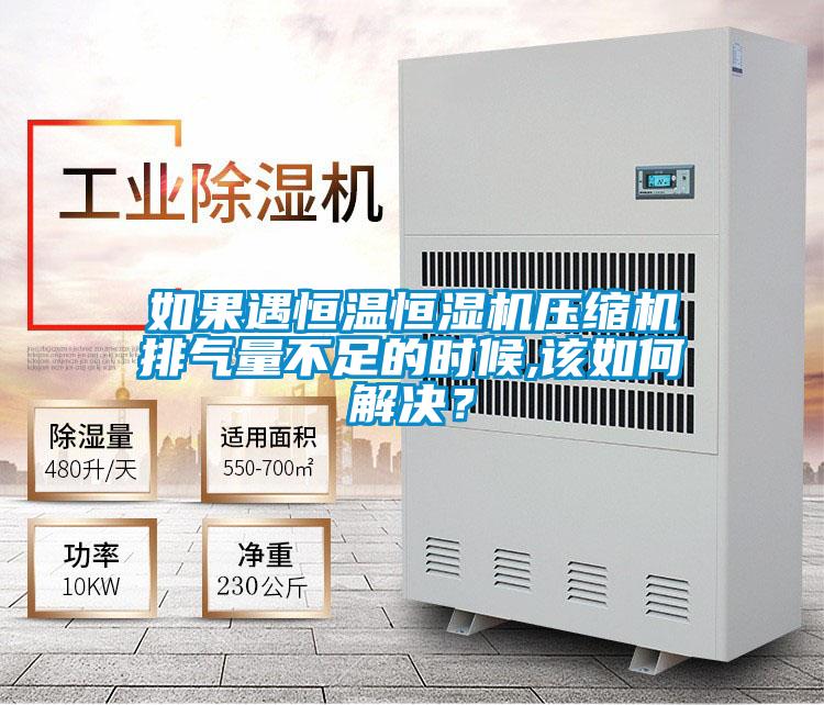 如果遇恒溫恒濕機(jī)壓縮機(jī)排氣量不足的時(shí)候,該如何解決？