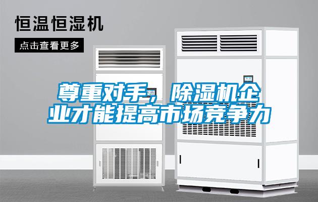 尊重對手，除濕機企業才能提高市場競爭力