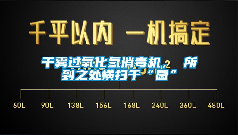 干霧過氧化氫消毒機(jī)， 所到之處橫掃千“菌”