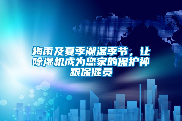 梅雨及夏季潮濕季節(jié)，讓除濕機(jī)成為您家的保護(hù)神跟保健員