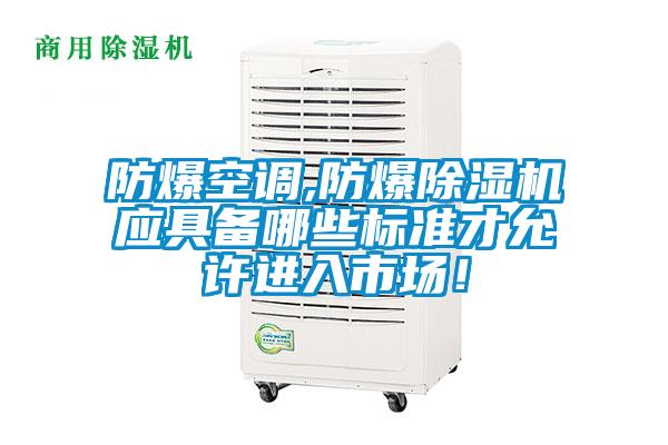 防爆空調,防爆除濕機應具備哪些標準才允許進入市場！