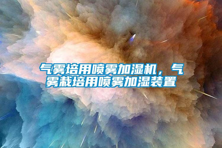 氣霧培用噴霧加濕機(jī)，氣霧栽培用噴霧加濕裝置