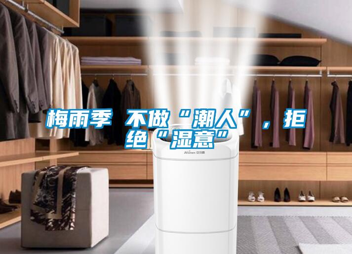 梅雨季 不做“潮人”，拒絕“濕意”