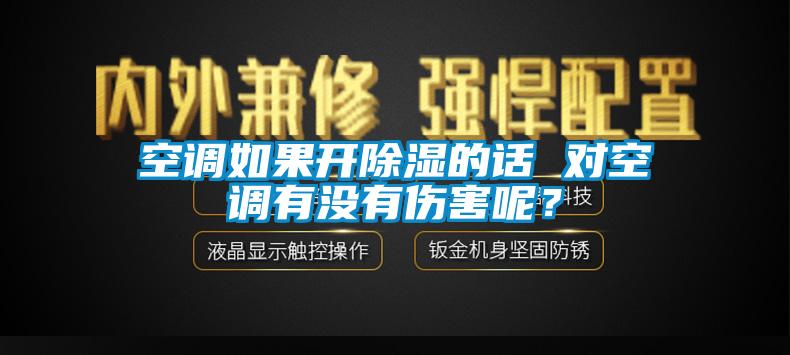 空調(diào)如果開除濕的話 對空調(diào)有沒有傷害呢？