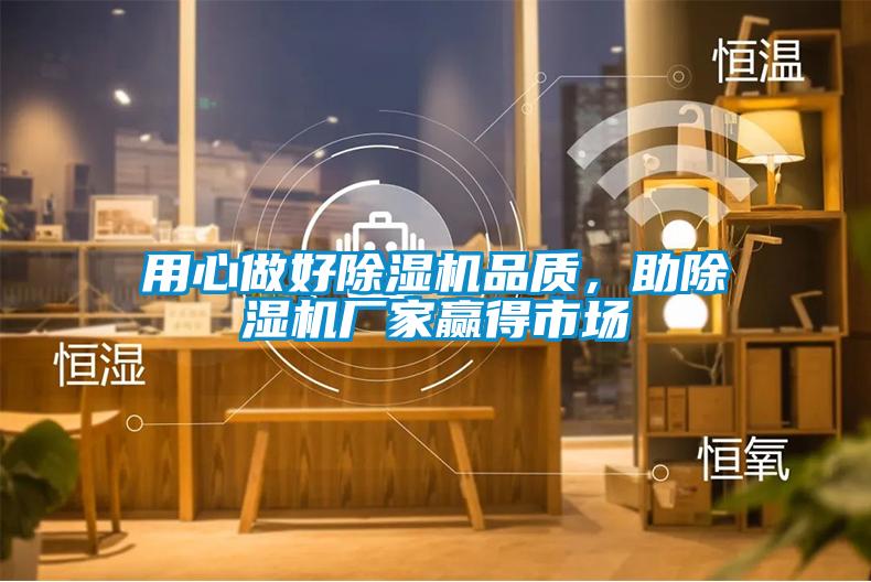 用心做好除濕機(jī)品質(zhì)，助除濕機(jī)廠家贏得市場(chǎng)