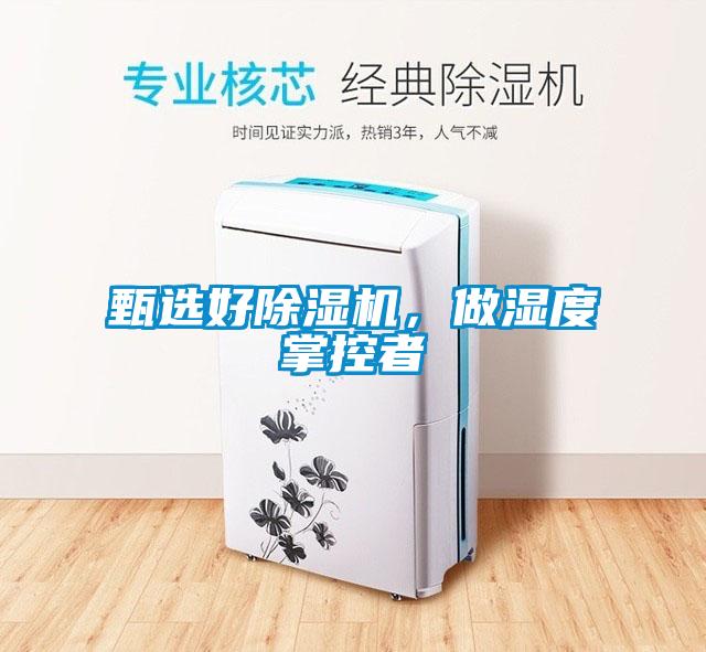 甄選好除濕機(jī)，做濕度掌控者