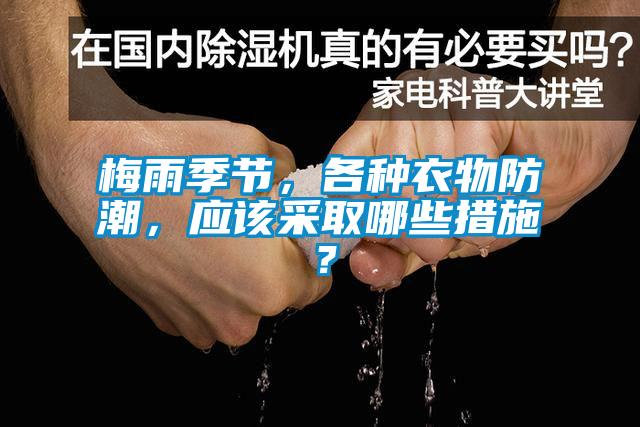 梅雨季節(jié)，各種衣物防潮，應(yīng)該采取哪些措施？