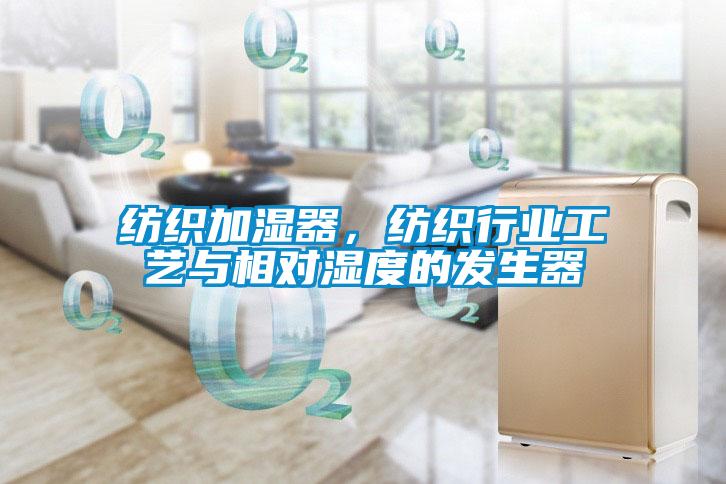 紡織加濕器，紡織行業(yè)工藝與相對濕度的發(fā)生器
