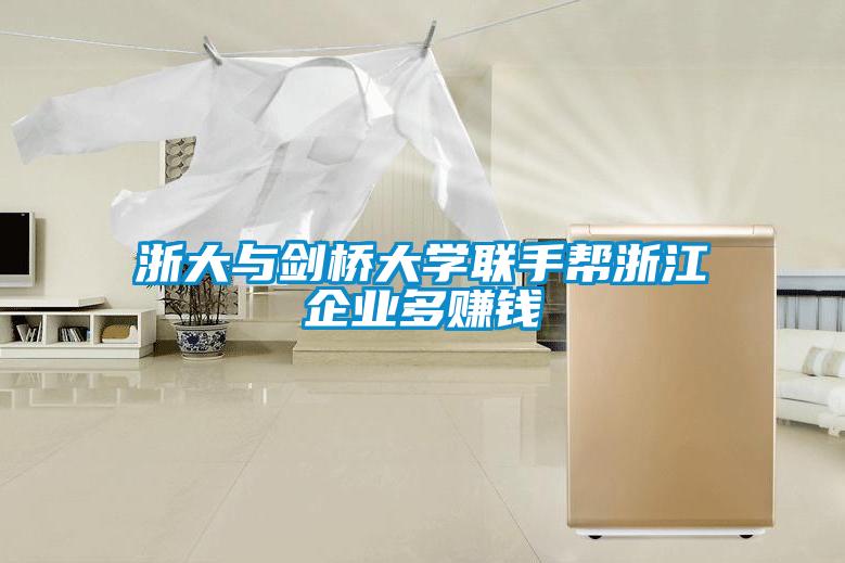 浙大與劍橋大學(xué)聯(lián)手幫浙江企業(yè)多賺錢