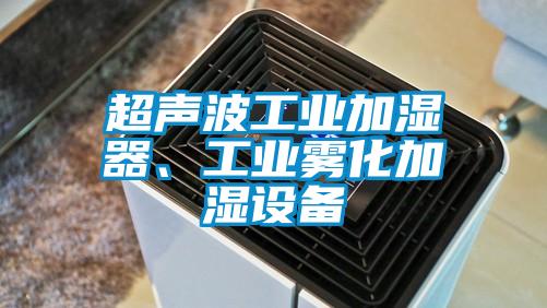 超聲波工業加濕器、工業霧化加濕設備