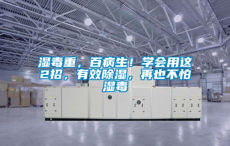 濕毒重，百病生！學(xué)會(huì)用這2招，有效除濕，再也不怕濕毒