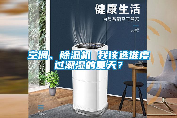 空調、除濕機 我該選誰度過潮濕的夏天？