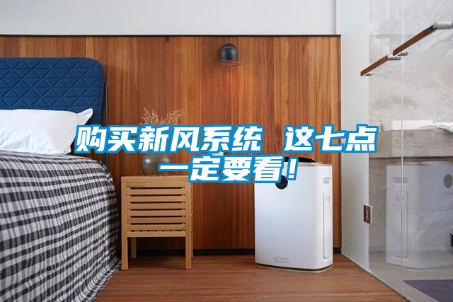 購(gòu)買(mǎi)新風(fēng)系統(tǒng) 這七點(diǎn)一定要看！