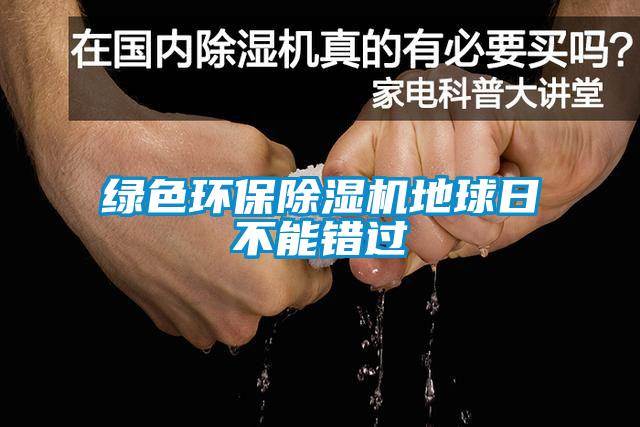 綠色環(huán)保除濕機(jī)地球日不能錯(cuò)過
