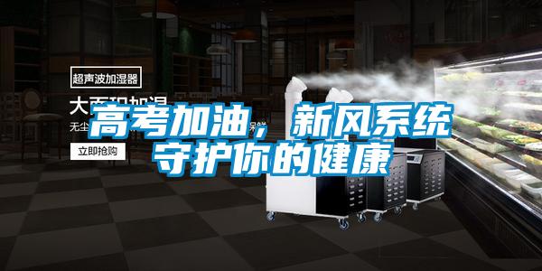 高考加油，新風(fēng)系統(tǒng)守護(hù)你的健康