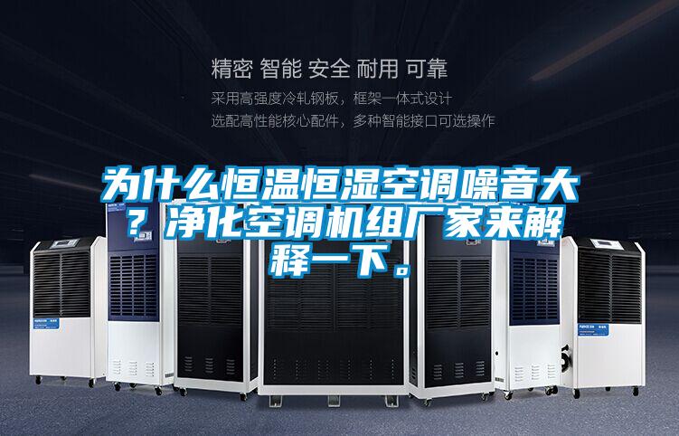 為什么恒溫恒濕空調(diào)噪音大？凈化空調(diào)機(jī)組廠家來解釋一下。