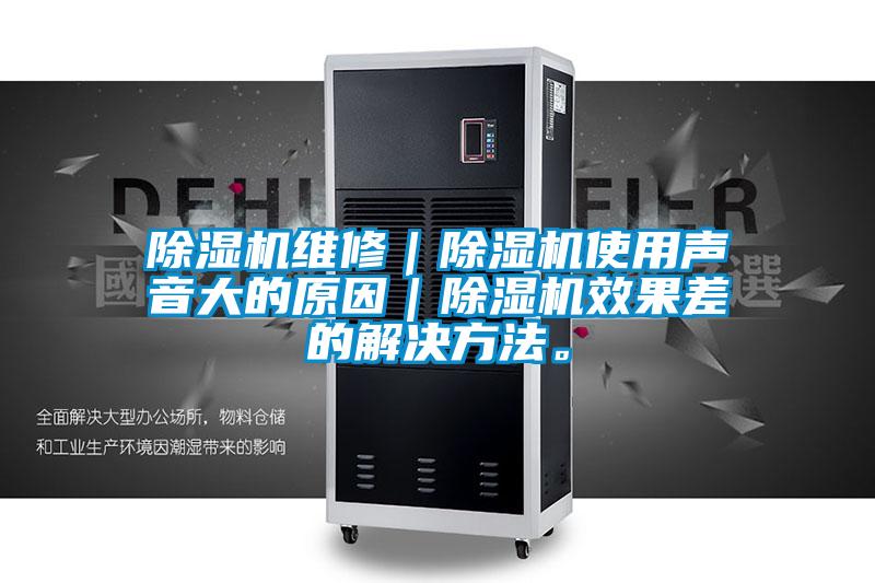 除濕機(jī)維修｜除濕機(jī)使用聲音大的原因｜除濕機(jī)效果差的解決方法。
