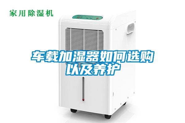 車載加濕器如何選購以及養(yǎng)護(hù)
