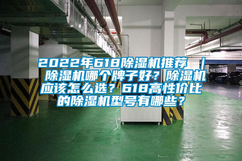 2022年618除濕機推薦 ｜ 除濕機哪個牌子好？除濕機應該怎么選？618高性價比的除濕機型號有哪些？