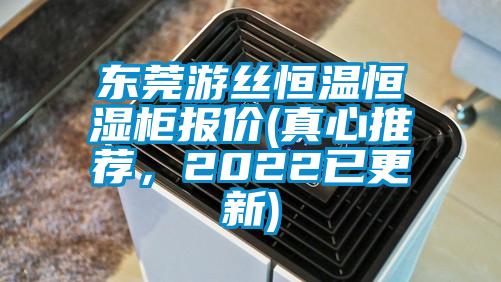 東莞游絲恒溫恒濕柜報(bào)價(jià)(真心推薦，2022已更新)