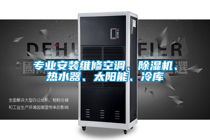專(zhuān)業(yè)安裝維修空調(diào)、除濕機(jī)、熱水器、太陽(yáng)能、冷庫(kù)