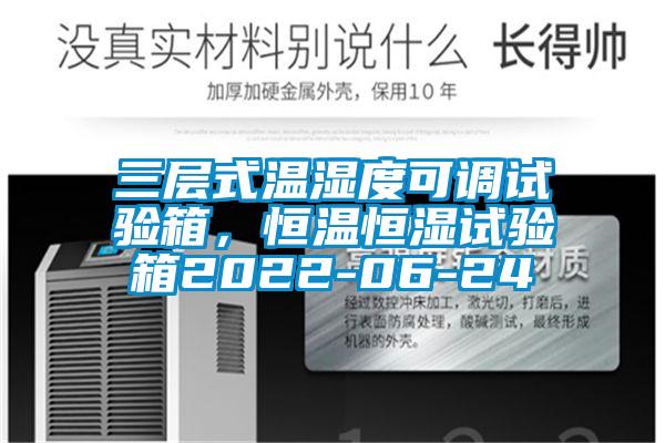 三層式溫濕度可調(diào)試驗箱，恒溫恒濕試驗箱2022-06-24