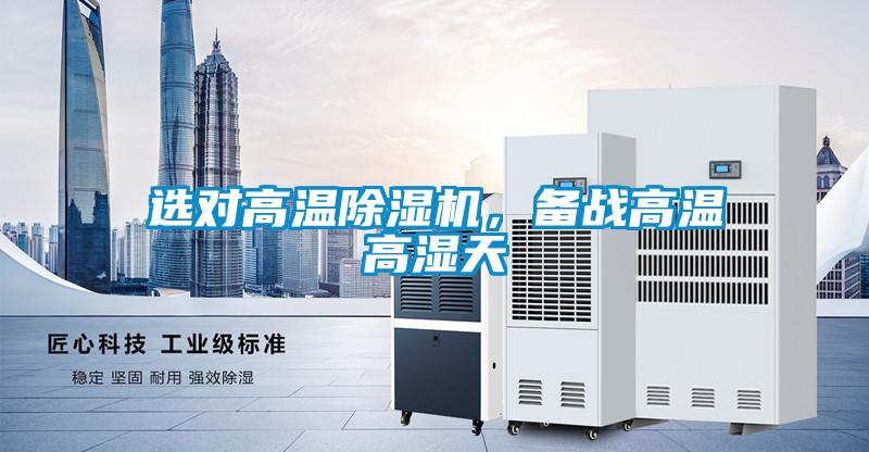 選對(duì)高溫除濕機(jī)，備戰(zhàn)高溫高濕天
