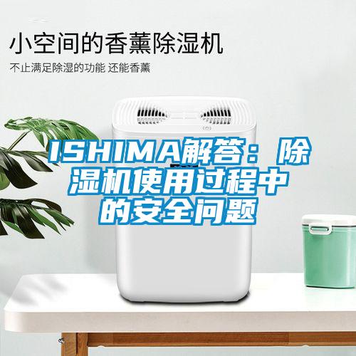 ISHIMA解答：除濕機使用過程中的安全問題