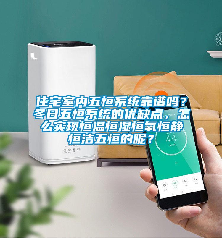 住宅室內(nèi)五恒系統(tǒng)靠譜嗎？冬日五恒系統(tǒng)的優(yōu)缺點，怎么實現(xiàn)恒溫恒濕恒氧恒靜恒潔五恒的呢？