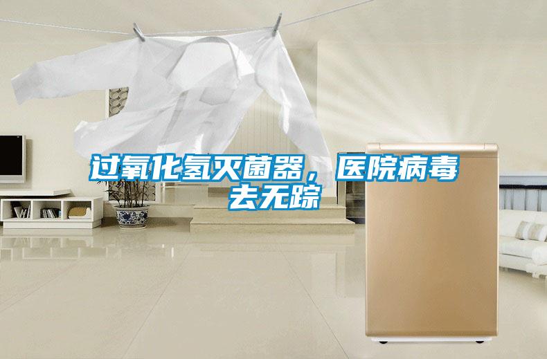 過氧化氫滅菌器，醫(yī)院病毒去無蹤