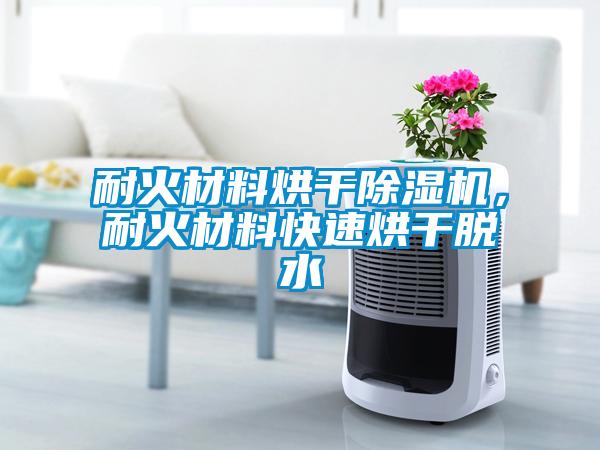 耐火材料烘干除濕機，耐火材料快速烘干脫水