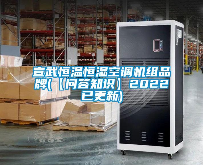 宣武恒溫恒濕空調機組品牌(【問答知識】2022已更新)