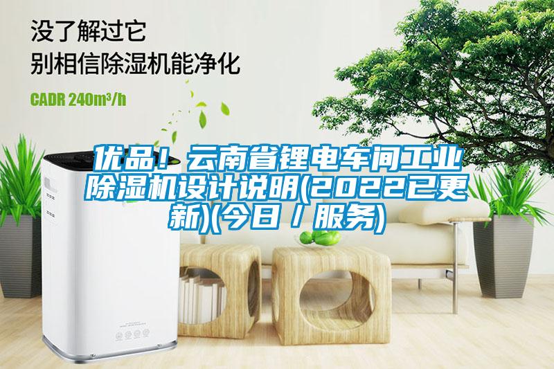 優品！云南省鋰電車間工業除濕機設計說明(2022已更新)(今日／服務)