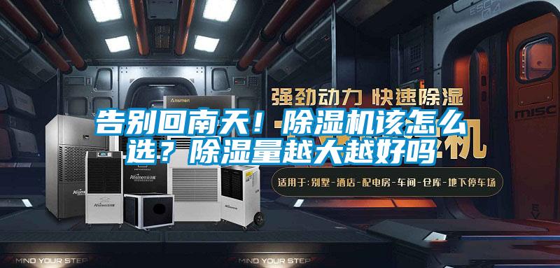告別回南天！除濕機該怎么選？除濕量越大越好嗎
