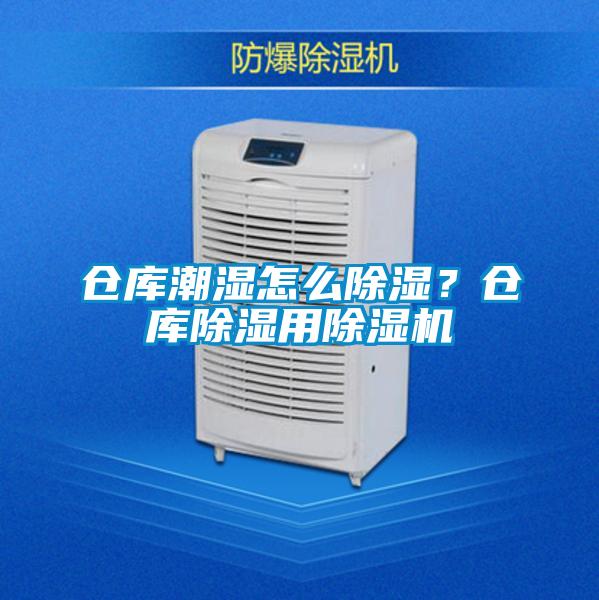 倉庫潮濕怎么除濕？倉庫除濕用除濕機