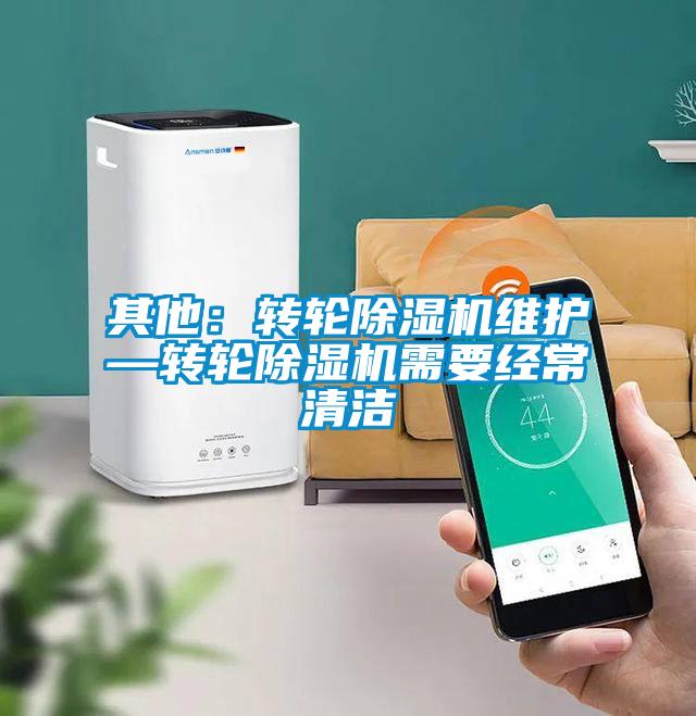 其他：轉(zhuǎn)輪除濕機維護—轉(zhuǎn)輪除濕機需要經(jīng)常清潔